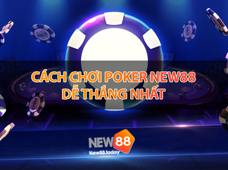 Hướng dẫn cách chơi poker NEW88 Cách chơi poker NEW88 dễ thắng nhất