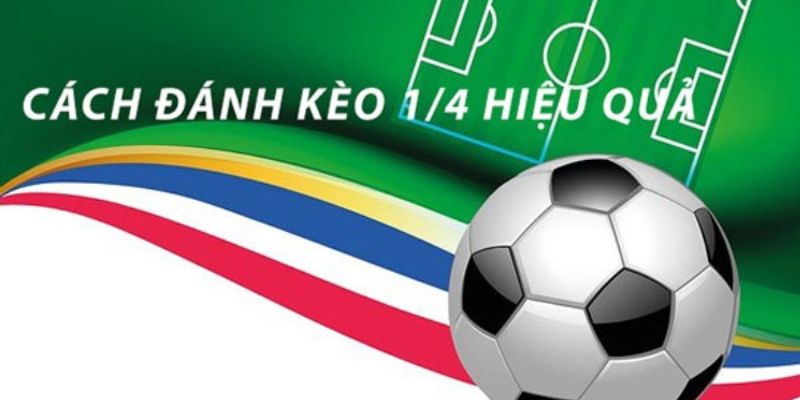 Kinh nghiệm chơi kèo chấp 1/4 thắng lớn Kinh nghiệm chơi kèo chấp 1/4 thắng lớn
